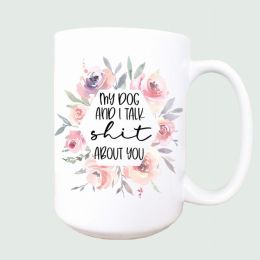 My dog and I talk about you ceramic coffee mug